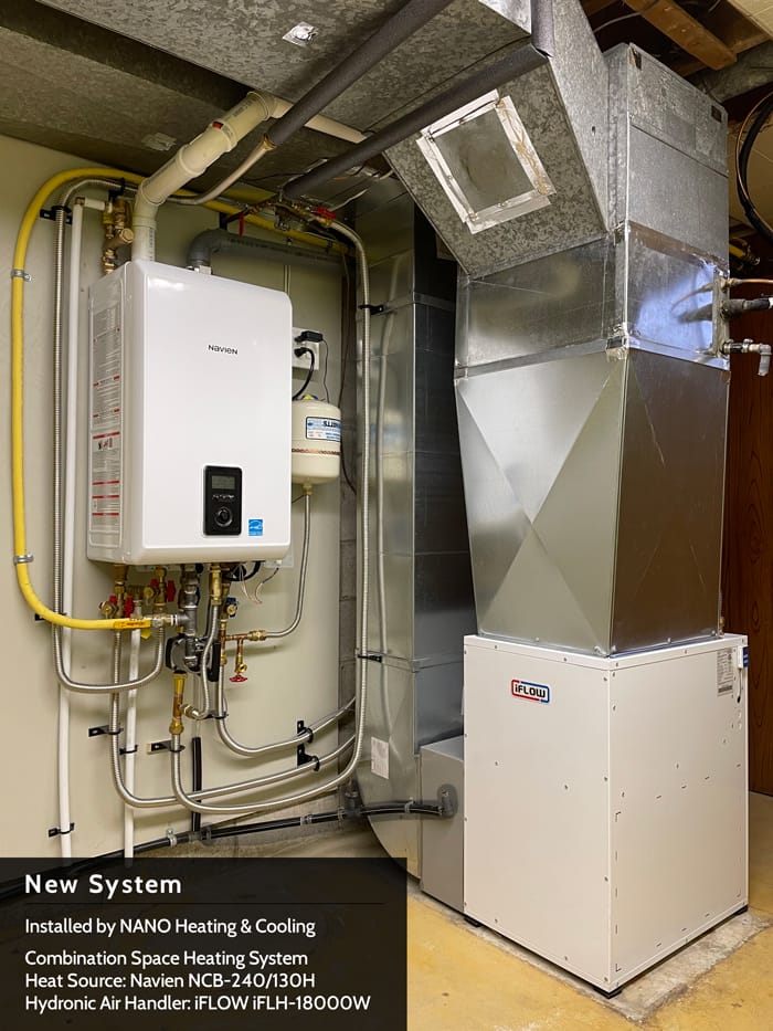 New System- Installed by NANO Heating & Cooling Combination Space Heating System Heat Source: Navien NCB-240/130H | Hydronic Air Handler: iFLOW iFLH-18000W